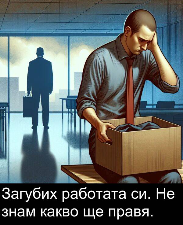 работата: Загубих работата си. Не знам какво ще правя.