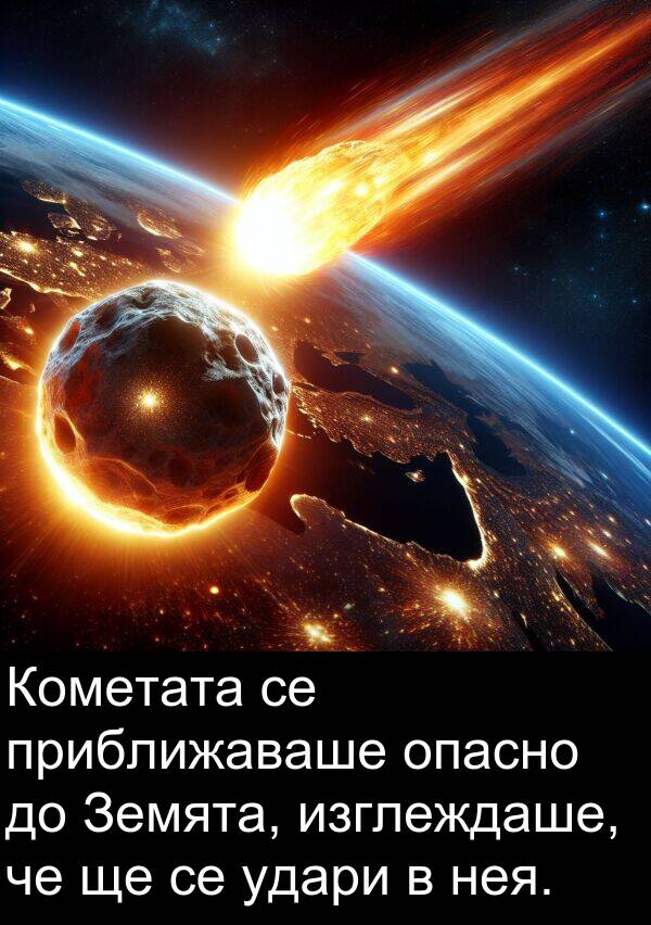удари: Кометата се приближаваше опасно до Земята, изглеждаше, че ще се удари в нея.