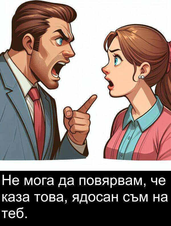 ядосан: Не мога да повярвам, че каза това, ядосан съм на теб.