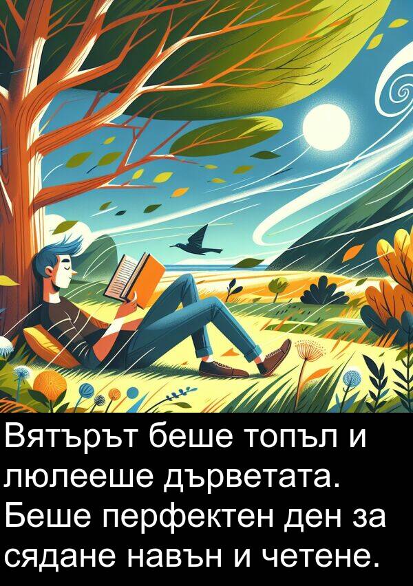 дърветата: Вятърът беше топъл и люлееше дърветата. Беше перфектен ден за сядане навън и четене.