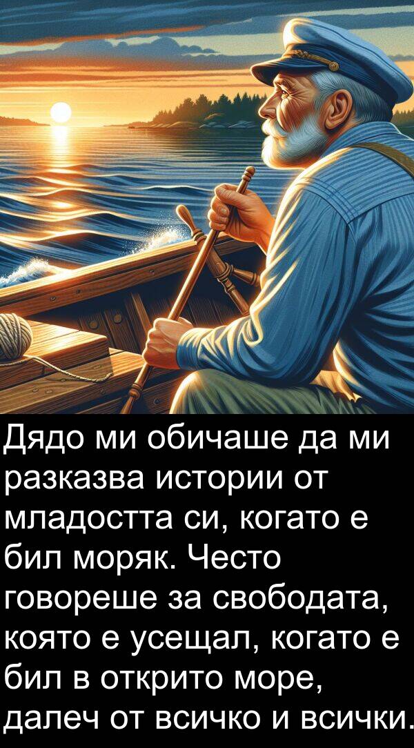 далеч: Дядо ми обичаше да ми разказва истории от младостта си, когато е бил моряк. Често говореше за свободата, която е усещал, когато е бил в открито море, далеч от всичко и всички.