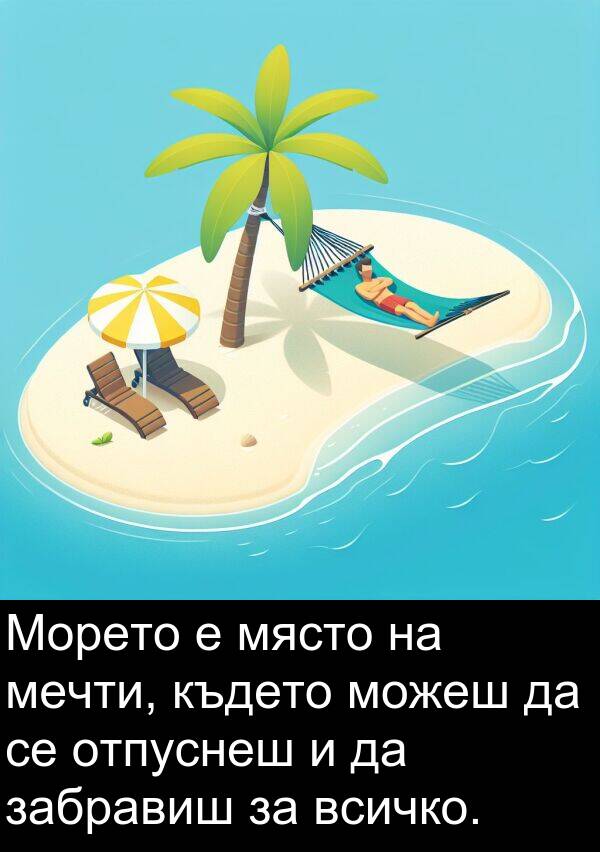забравиш: Морето е място на мечти, където можеш да се отпуснеш и да забравиш за всичко.