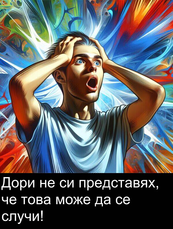 може: Дори не си представях, че това може да се случи!