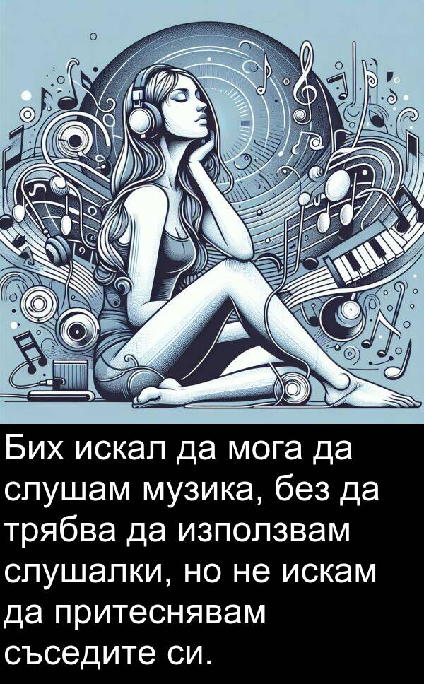 слушалки: Бих искал да мога да слушам музика, без да трябва да използвам слушалки, но не искам да притеснявам съседите си.