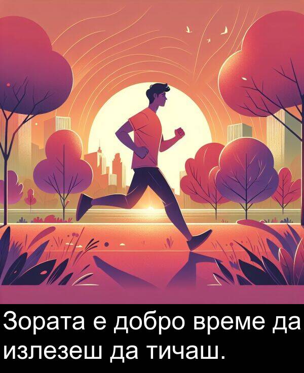 добро: Зората е добро време да излезеш да тичаш.