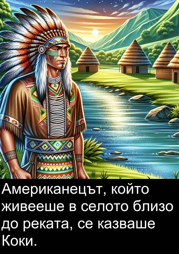 близо: Американецът, който живееше в селото близо до реката, се казваше Коки.