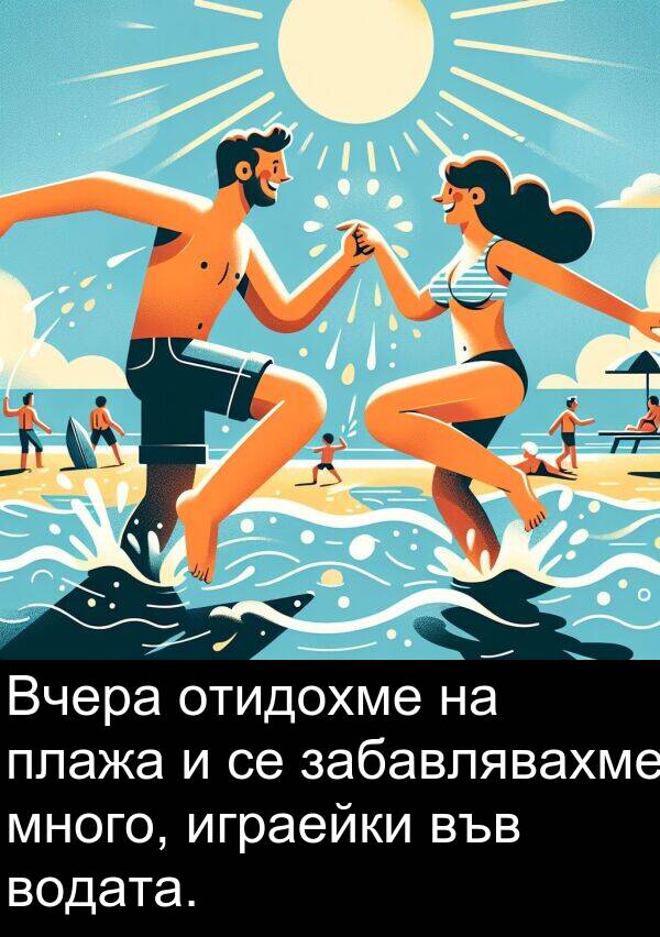 забавлявахме: Вчера отидохме на плажа и се забавлявахме много, играейки във водата.