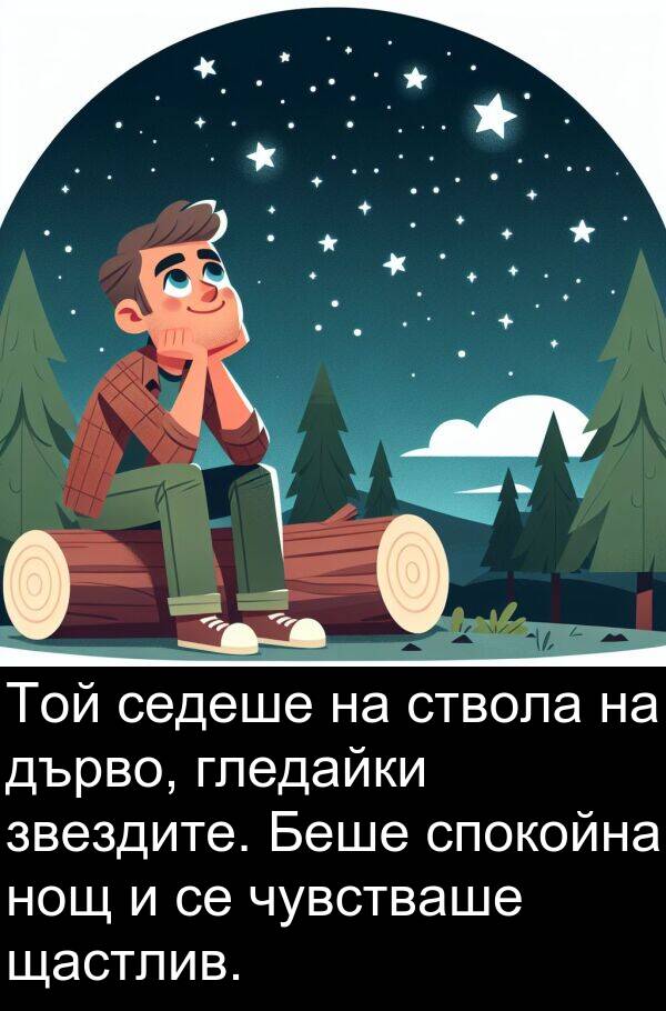 ствола: Той седеше на ствола на дърво, гледайки звездите. Беше спокойна нощ и се чувстваше щастлив.