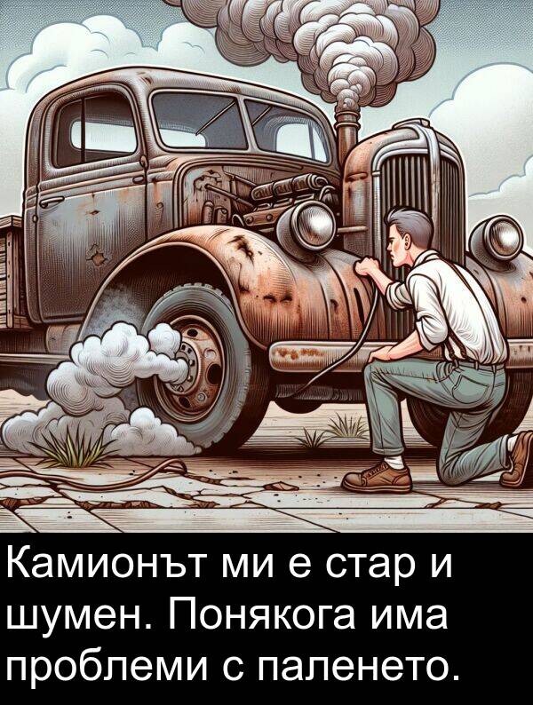 шумен: Камионът ми е стар и шумен. Понякога има проблеми с паленето.