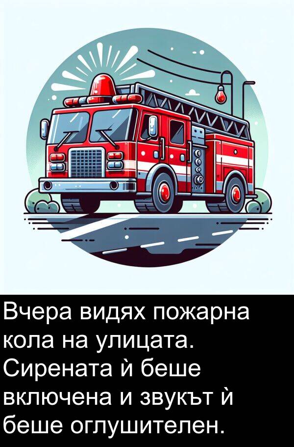 пожарна: Вчера видях пожарна кола на улицата. Сирената ѝ беше включена и звукът ѝ беше оглушителен.