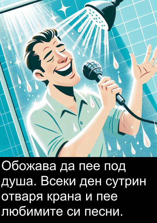 под: Обожава да пее под душа. Всеки ден сутрин отваря крана и пее любимите си песни.