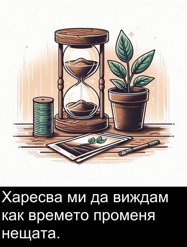 променя: Харесва ми да виждам как времето променя нещата.