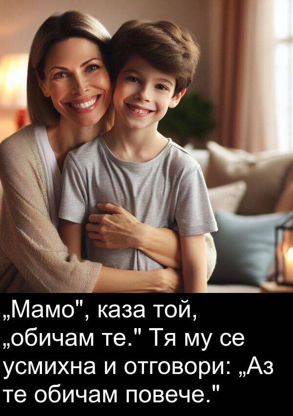 обичам: „Мамо", каза той, „обичам те." Тя му се усмихна и отговори: „Аз те обичам повече."