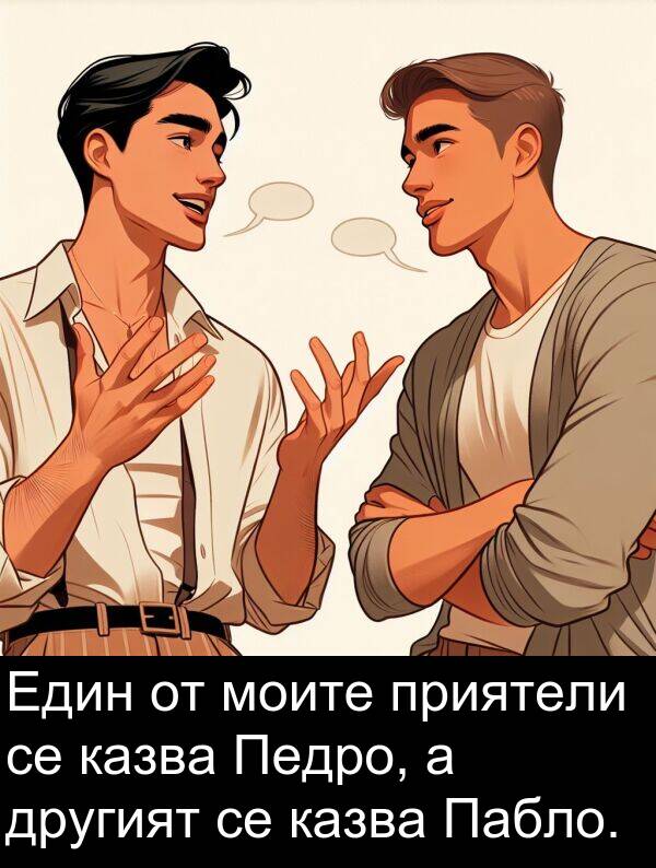 приятели: Един от моите приятели се казва Педро, а другият се казва Пабло.