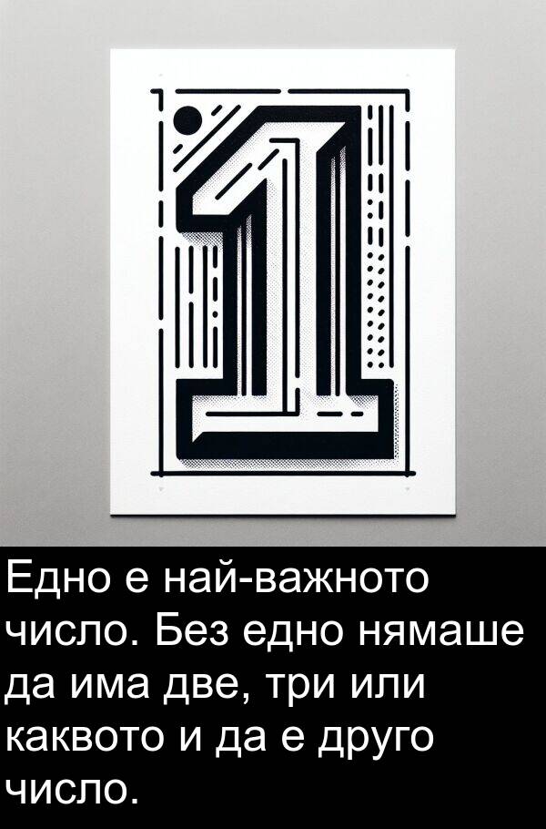 две: Едно е най-важното число. Без едно нямаше да има две, три или каквото и да е друго число.