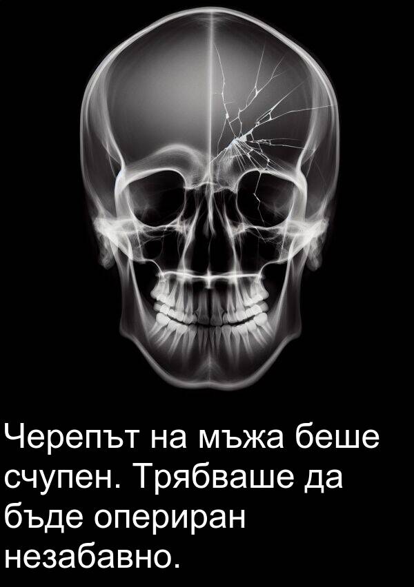 счупен: Черепът на мъжа беше счупен. Трябваше да бъде опериран незабавно.