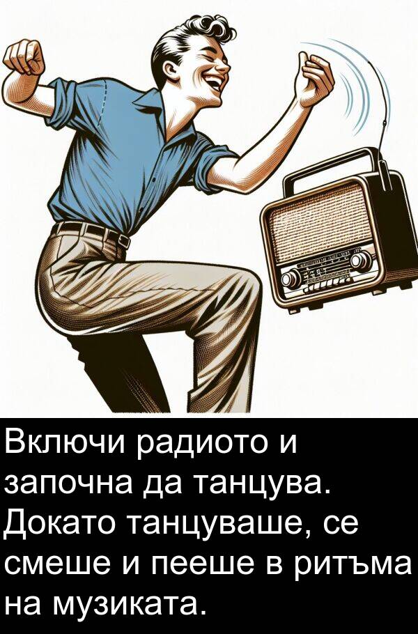 пееше: Включи радиото и започна да танцува. Докато танцуваше, се смеше и пееше в ритъма на музиката.