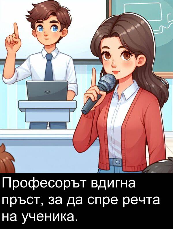 спре: Професорът вдигна пръст, за да спре речта на ученика.