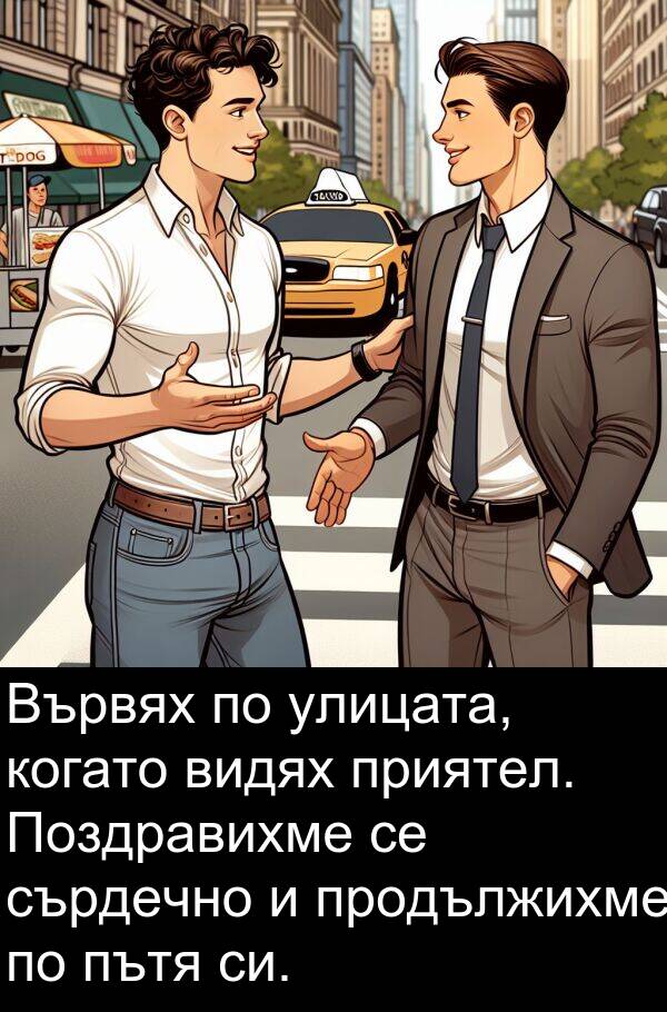 сърдечно: Вървях по улицата, когато видях приятел. Поздравихме се сърдечно и продължихме по пътя си.