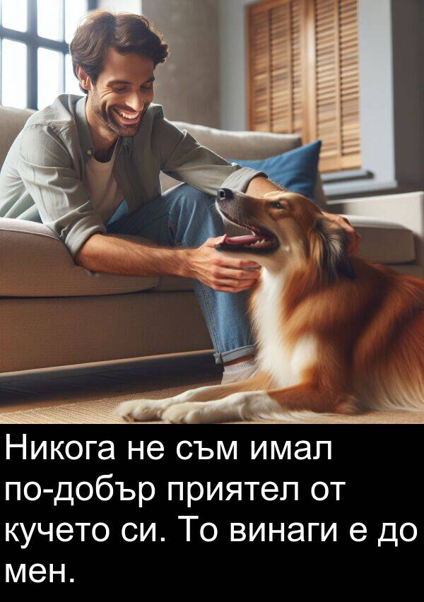 съм: Никога не съм имал по-добър приятел от кучето си. То винаги е до мен.