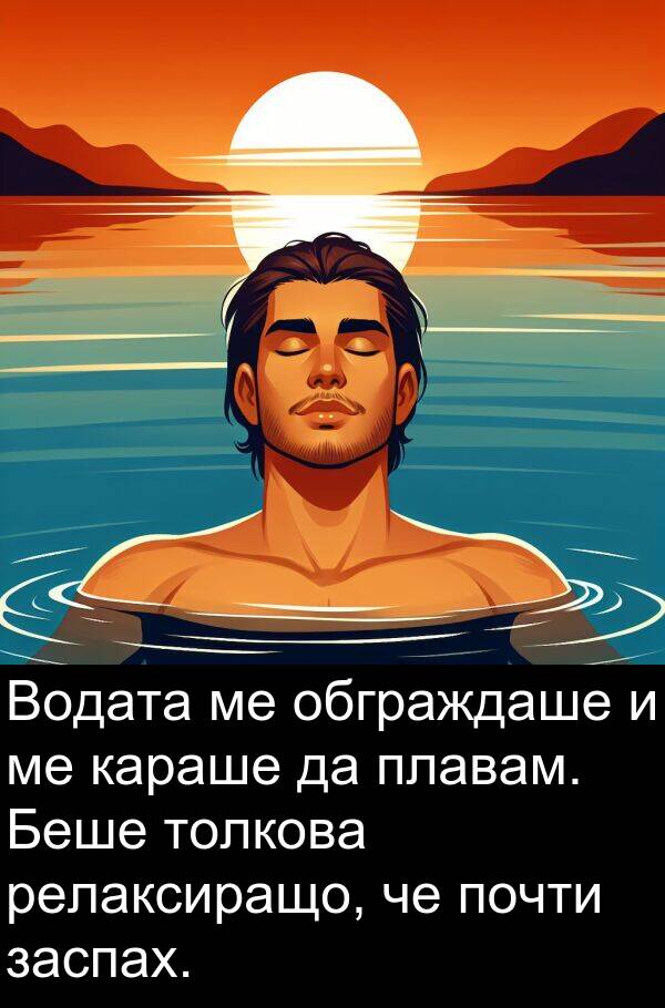 плавам: Водата ме обграждаше и ме караше да плавам. Беше толкова релаксиращо, че почти заспах.
