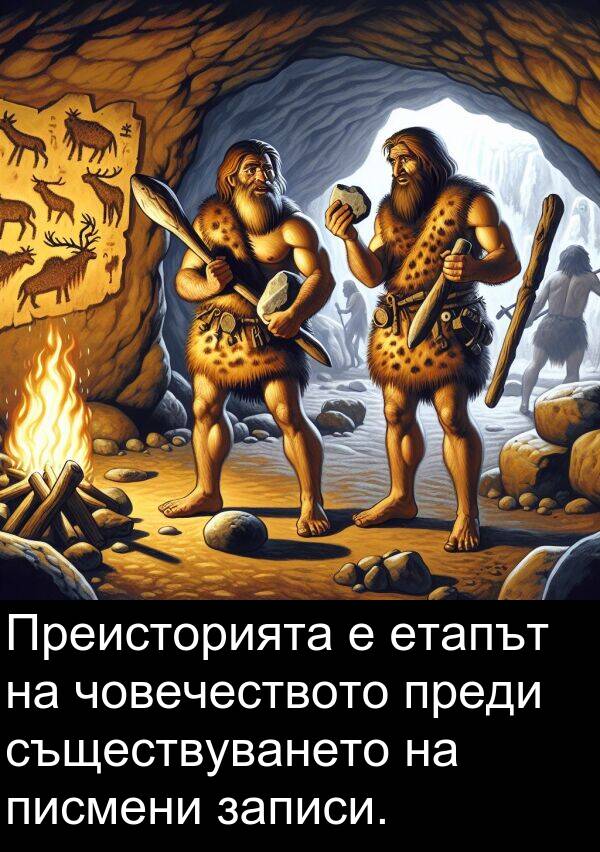 записи: Преисторията е етапът на човечеството преди съществуването на писмени записи.