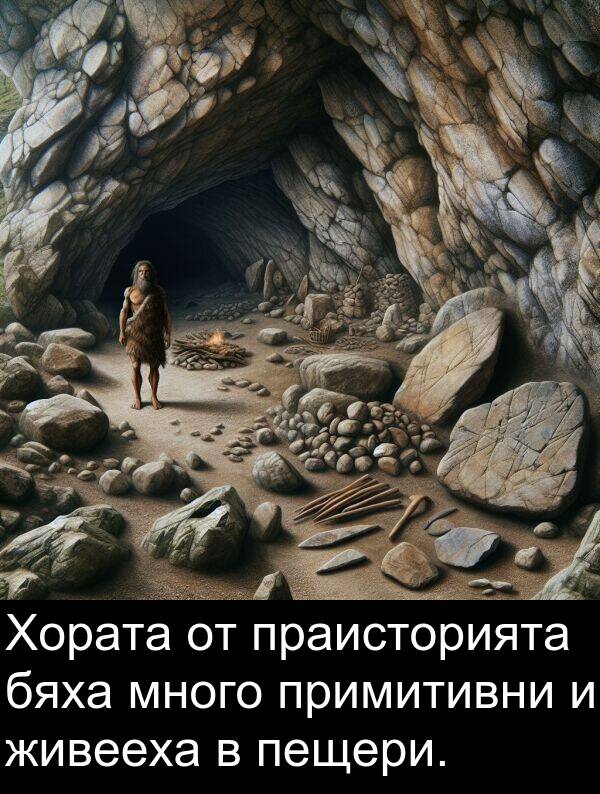 бяха: Хората от праисторията бяха много примитивни и живееха в пещери.