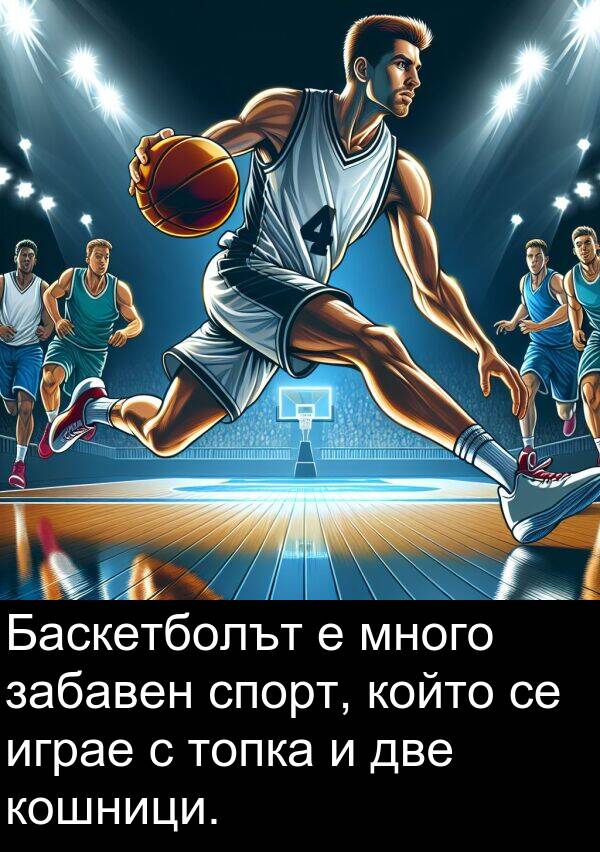 две: Баскетболът е много забавен спорт, който се играе с топка и две кошници.