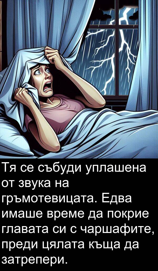 чаршафите: Тя се събуди уплашена от звука на гръмотевицата. Едва имаше време да покрие главата си с чаршафите, преди цялата къща да затрепери.