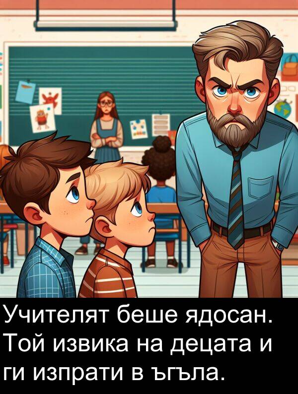 ядосан: Учителят беше ядосан. Той извика на децата и ги изпрати в ъгъла.