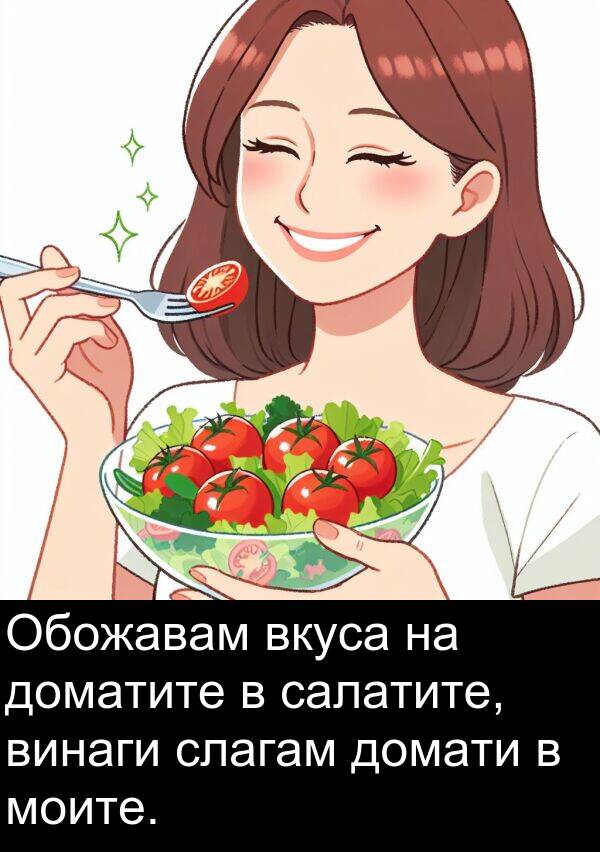 салатите: Обожавам вкуса на доматите в салатите, винаги слагам домати в моите.