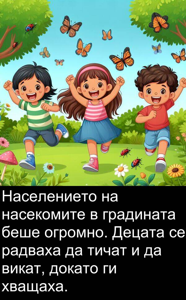 огромно: Населението на насекомите в градината беше огромно. Децата се радваха да тичат и да викат, докато ги хващаха.