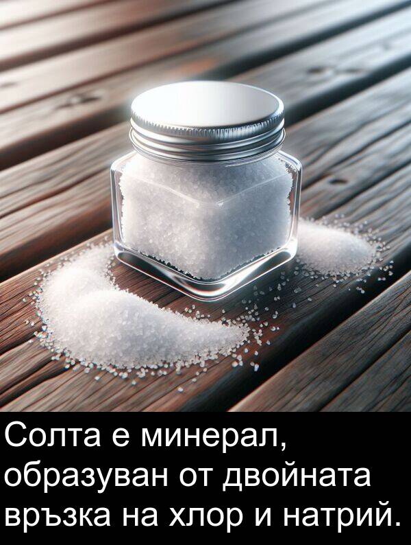 двойната: Солта е минерал, образуван от двойната връзка на хлор и натрий.