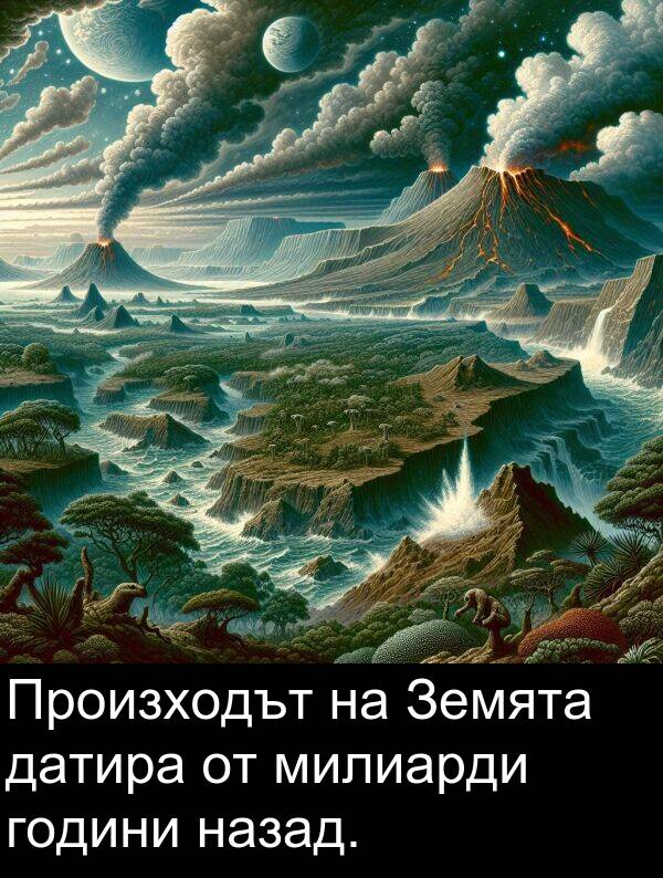 датира: Произходът на Земята датира от милиарди години назад.