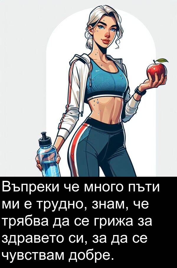 добре: Въпреки че много пъти ми е трудно, знам, че трябва да се грижа за здравето си, за да се чувствам добре.