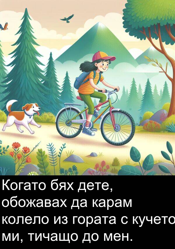 ми: Когато бях дете, обожавах да карам колело из гората с кучето ми, тичащо до мен.
