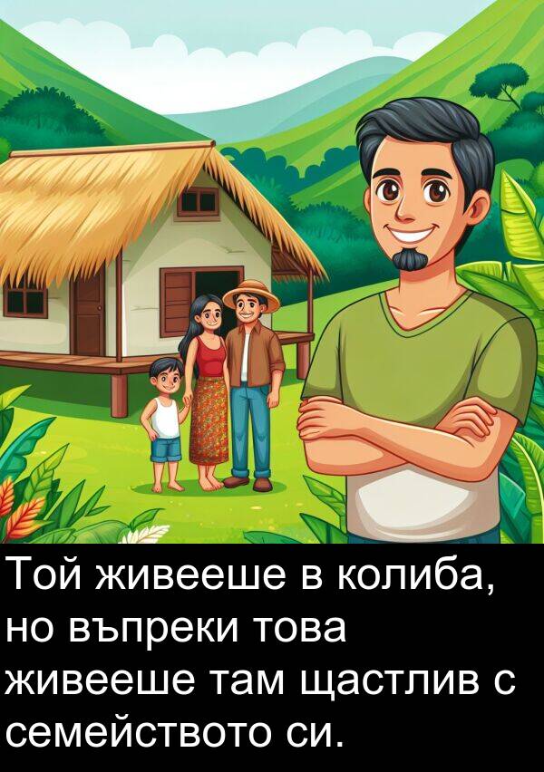 щастлив: Той живееше в колиба, но въпреки това живееше там щастлив с семейството си.
