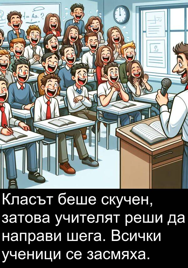 шега: Класът беше скучен, затова учителят реши да направи шега. Всички ученици се засмяха.