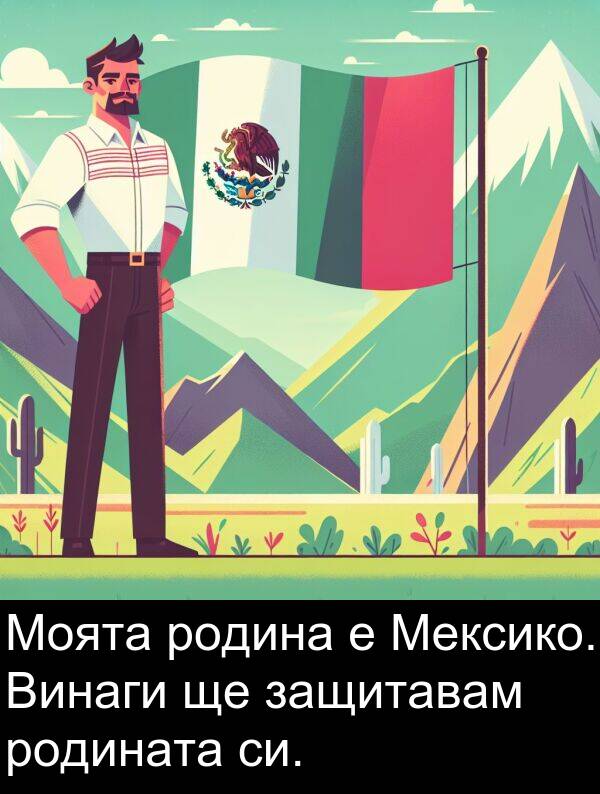 защитавам: Моята родина е Мексико. Винаги ще защитавам родината си.