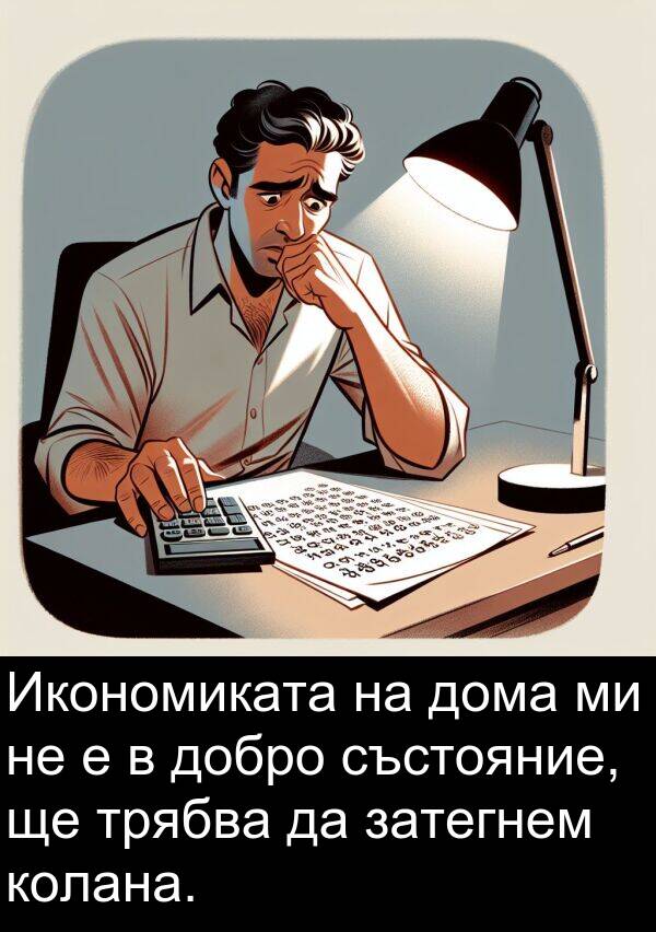 добро: Икономиката на дома ми не е в добро състояние, ще трябва да затегнем колана.