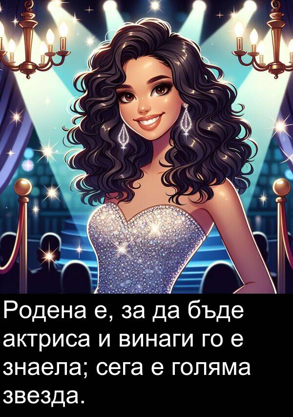 знаела: Родена е, за да бъде актриса и винаги го е знаела; сега е голяма звезда.
