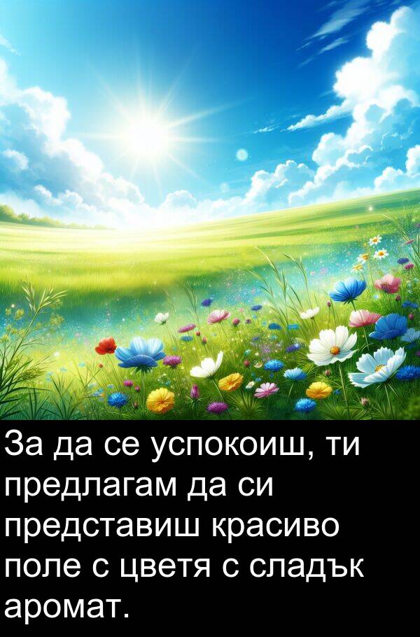 поле: За да се успокоиш, ти предлагам да си представиш красиво поле с цветя с сладък аромат.