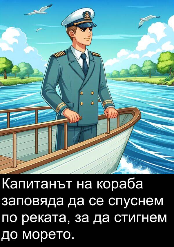 заповяда: Капитанът на кораба заповяда да се спуснем по реката, за да стигнем до морето.