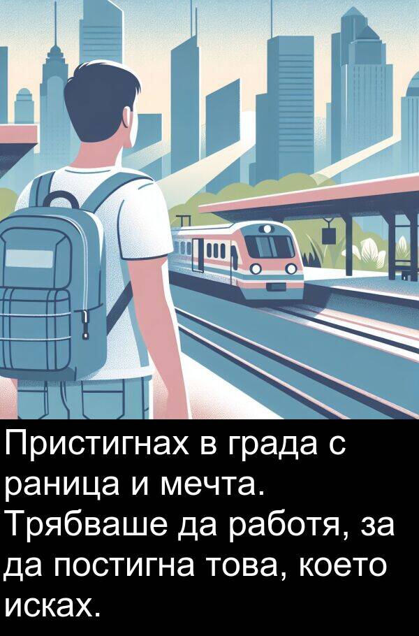 мечта: Пристигнах в града с раница и мечта. Трябваше да работя, за да постигна това, което исках.