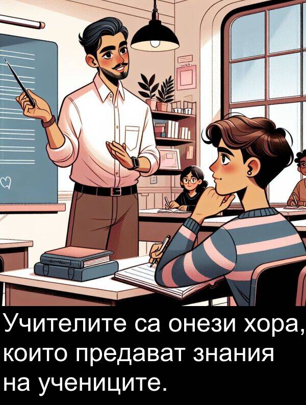 знания: Учителите са онези хора, които предават знания на учениците.