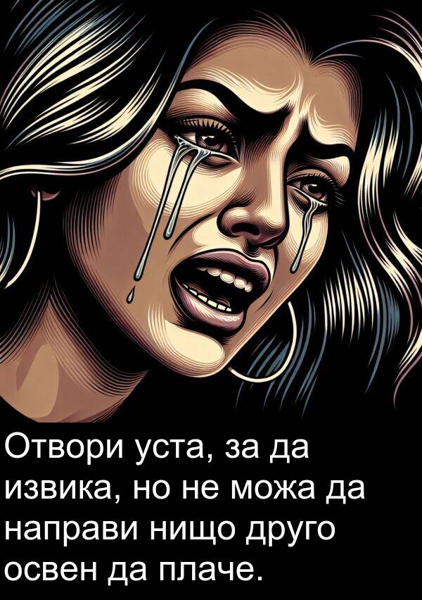 освен: Отвори уста, за да извика, но не можа да направи нищо друго освен да плаче.