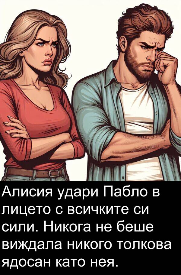 удари: Алисия удари Пабло в лицето с всичките си сили. Никога не беше виждала никого толкова ядосан като нея.