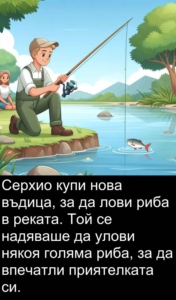 надяваше: Серхио купи нова въдица, за да лови риба в реката. Той се надяваше да улови някоя голяма риба, за да впечатли приятелката си.
