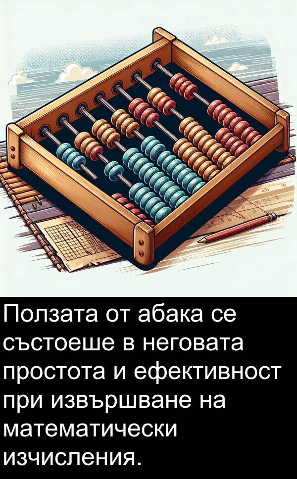 абака: Ползата от абака се състоеше в неговата простота и ефективност при извършване на математически изчисления.