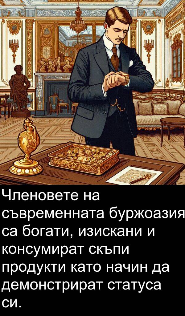 скъпи: Членовете на съвременната буржоазия са богати, изискани и консумират скъпи продукти като начин да демонстрират статуса си.